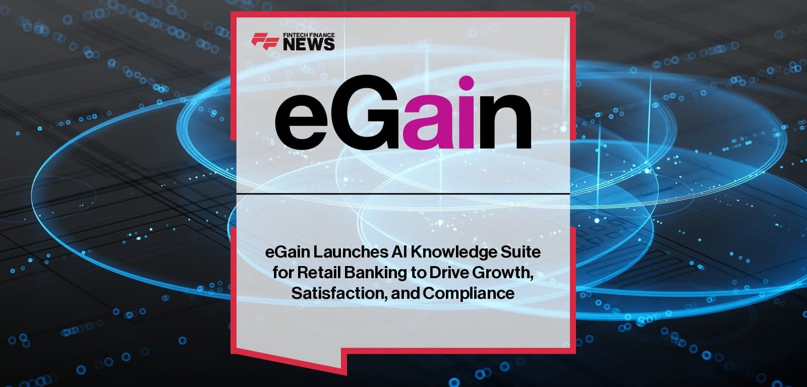 eGain Launches AI Knowledge Suite for Retail Banking to Drive Growth, Satisfaction, and Compliance